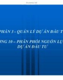 Bài giảng Quản trị dự án đầu tư: Chương 10. Phân phối nguồn lực cho dự án đầu tư - GV: Huỳnh Nhựt Nghĩa