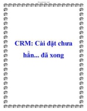 CRM: Cài đặt chưa hẳn... đã xong