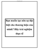 Bạn muốn tạo nên sự đặc biệt cho thương hiệu của mình?