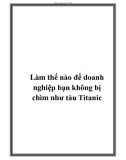 Làm thế nào để doanh nghiệp bạn không bị chìm như tàu Titanic