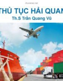 Bài giảng Thủ tục hải quan - Th.S Trần Quang Vũ