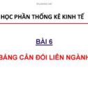 Bài giảng Thống kê kinh tế - Chương 6: Bảng cân đối liên ngành